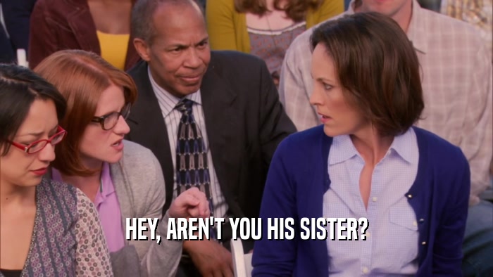 HEY, AREN'T YOU HIS SISTER?  
