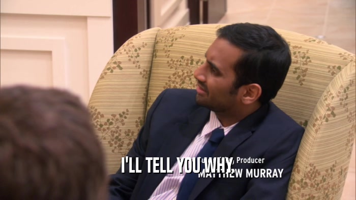 I'LL TELL YOU WHY.  