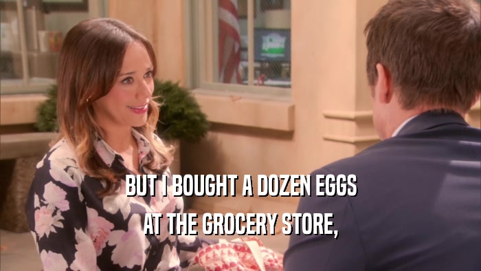 BUT I BOUGHT A DOZEN EGGS AT THE GROCERY STORE, 