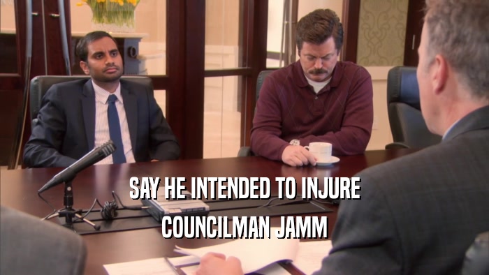 SAY HE INTENDED TO INJURE COUNCILMAN JAMM 