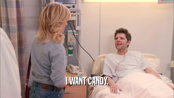I WANT CANDY.  