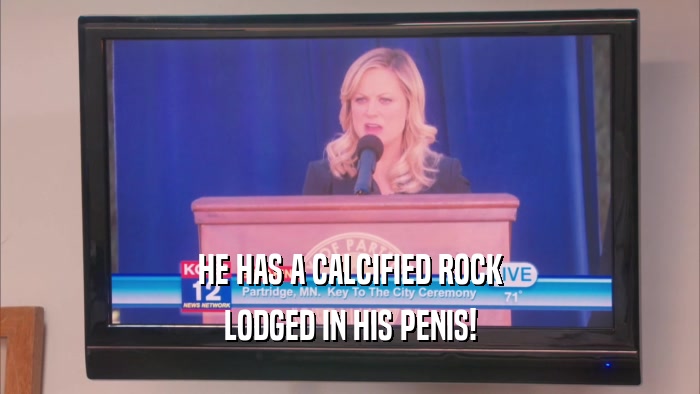 HE HAS A CALCIFIED ROCK LODGED IN HIS PENIS! 
