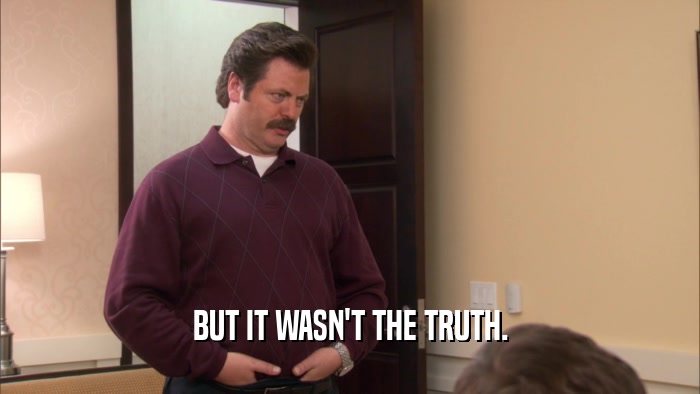 BUT IT WASN'T THE TRUTH.  