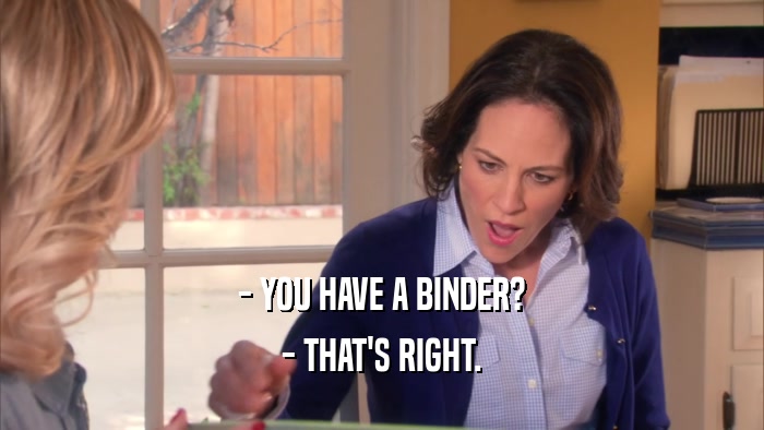 - YOU HAVE A BINDER? - THAT'S RIGHT. 