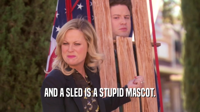 AND A SLED IS A STUPID MASCOT.  