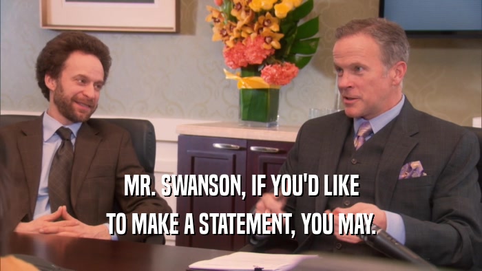 MR. SWANSON, IF YOU'D LIKE TO MAKE A STATEMENT, YOU MAY. 