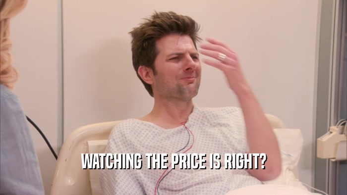 WATCHING THE PRICE IS RIGHT?  