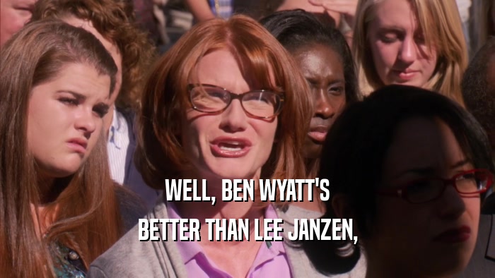WELL, BEN WYATT'S BETTER THAN LEE JANZEN, 
