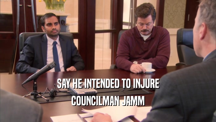 SAY HE INTENDED TO INJURE COUNCILMAN JAMM 