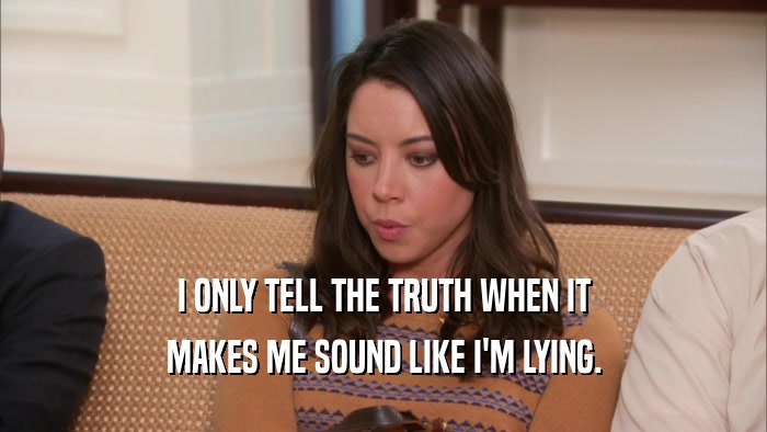 I ONLY TELL THE TRUTH WHEN IT MAKES ME SOUND LIKE I'M LYING. 