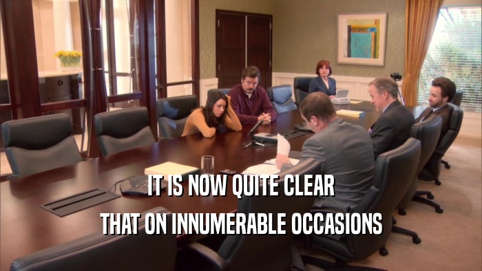 IT IS NOW QUITE CLEAR THAT ON INNUMERABLE OCCASIONS 