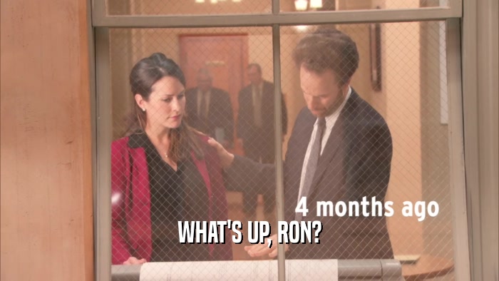 WHAT'S UP, RON?  