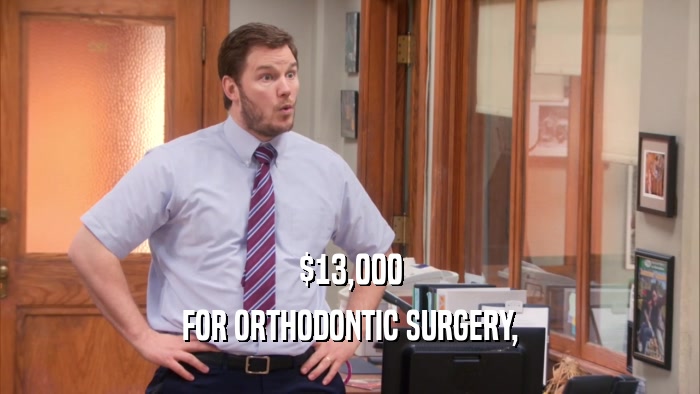 $13,000 FOR ORTHODONTIC SURGERY, 