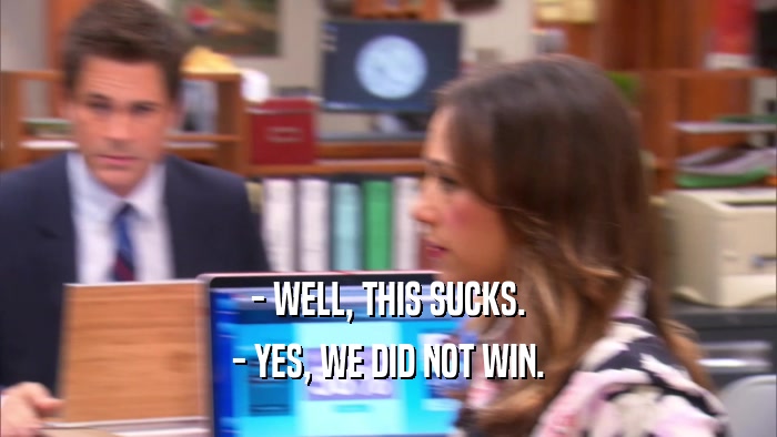 - WELL, THIS SUCKS. - YES, WE DID NOT WIN. 