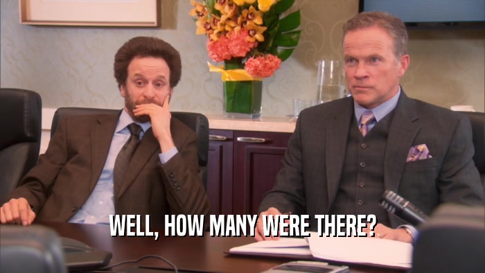 WELL, HOW MANY WERE THERE?  