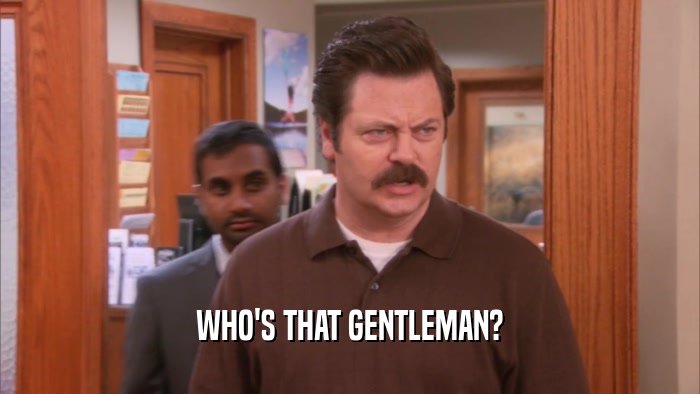 WHO'S THAT GENTLEMAN?  