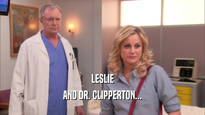 LESLIE AND DR. CLIPPERTON... 