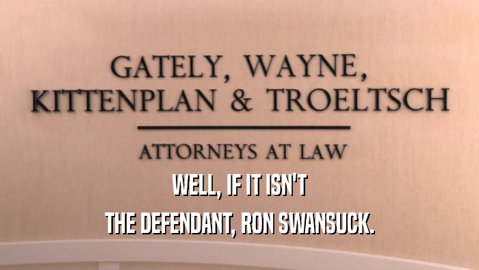 WELL, IF IT ISN'T THE DEFENDANT, RON SWANSUCK. 