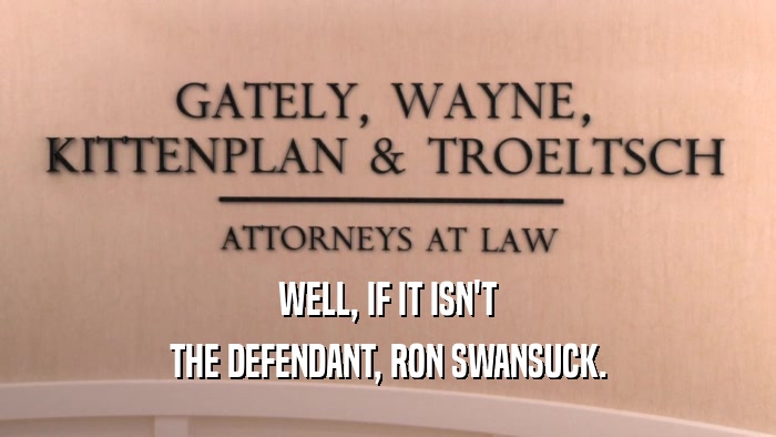 WELL, IF IT ISN'T THE DEFENDANT, RON SWANSUCK. 