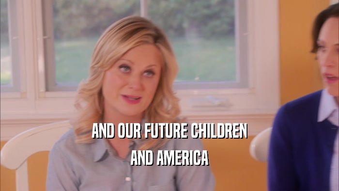 AND OUR FUTURE CHILDREN AND AMERICA 
