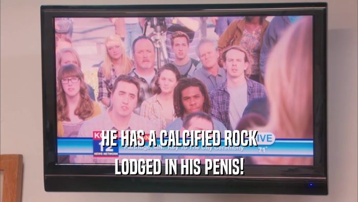 HE HAS A CALCIFIED ROCK LODGED IN HIS PENIS! 