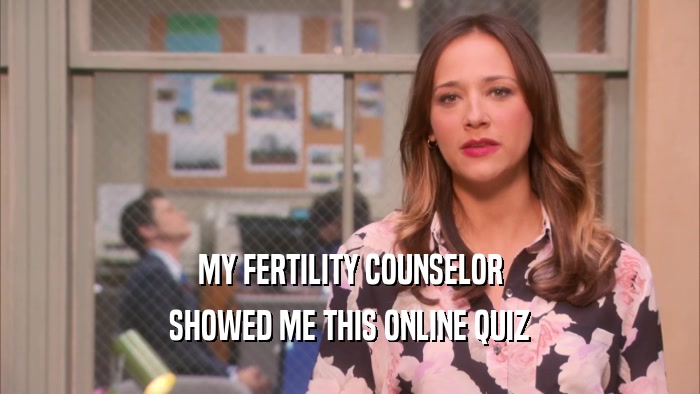 MY FERTILITY COUNSELOR SHOWED ME THIS ONLINE QUIZ 