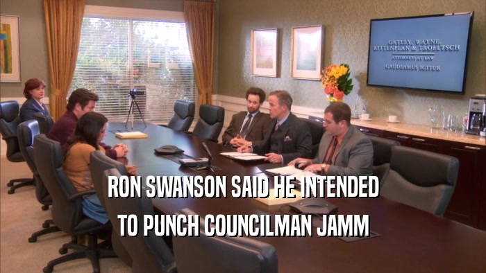 RON SWANSON SAID HE INTENDED TO PUNCH COUNCILMAN JAMM 