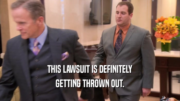 THIS LAWSUIT IS DEFINITELY GETTING THROWN OUT. 