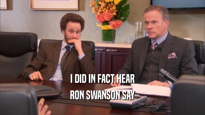 I DID IN FACT HEAR
 RON SWANSON SAY
 
