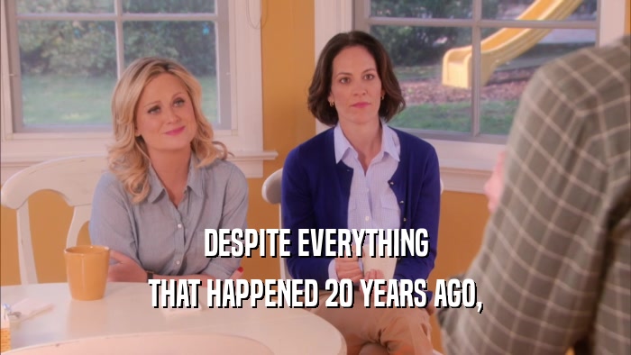 DESPITE EVERYTHING THAT HAPPENED 20 YEARS AGO, 