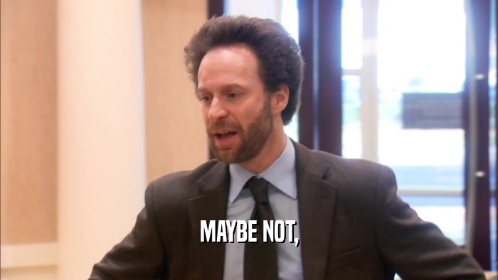 MAYBE NOT,  