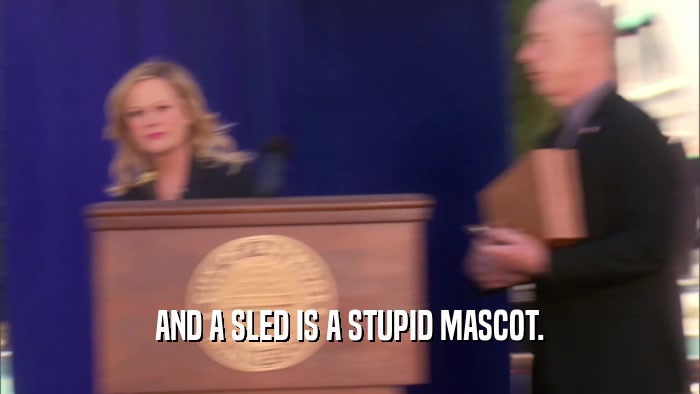 AND A SLED IS A STUPID MASCOT.  