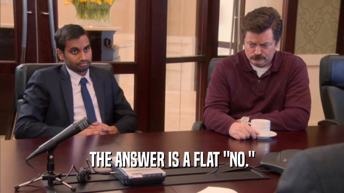 THE ANSWER IS A FLAT 