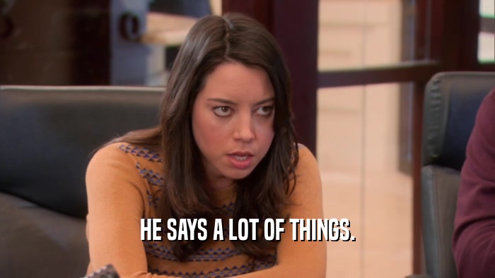 HE SAYS A LOT OF THINGS.  