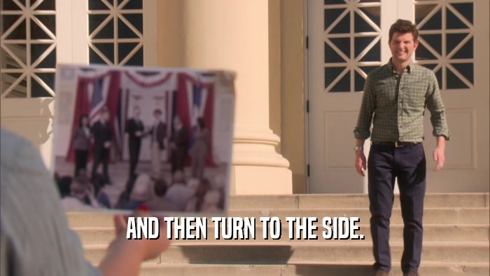 AND THEN TURN TO THE SIDE.  