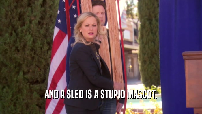 AND A SLED IS A STUPID MASCOT.  
