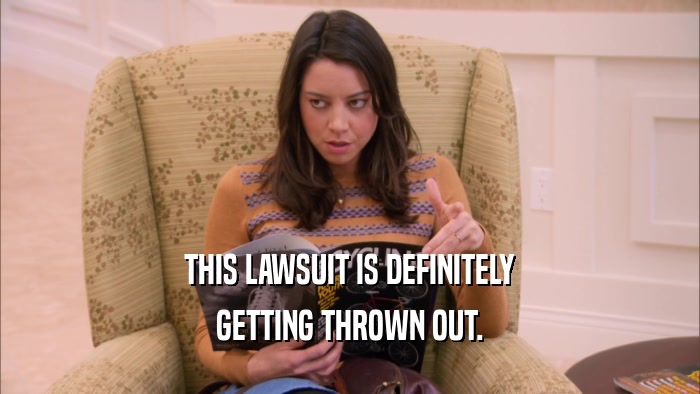 THIS LAWSUIT IS DEFINITELY GETTING THROWN OUT. 