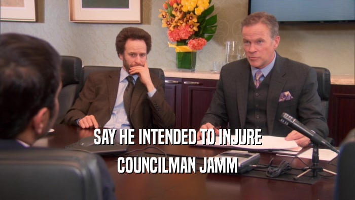 SAY HE INTENDED TO INJURE COUNCILMAN JAMM 