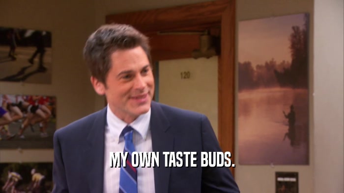 MY OWN TASTE BUDS.  