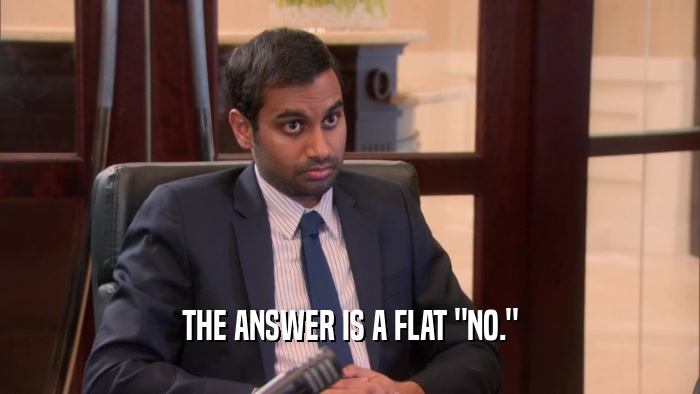 THE ANSWER IS A FLAT 
