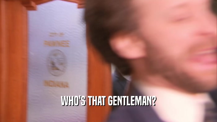WHO'S THAT GENTLEMAN?  