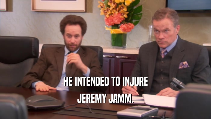 HE INTENDED TO INJURE JEREMY JAMM. 