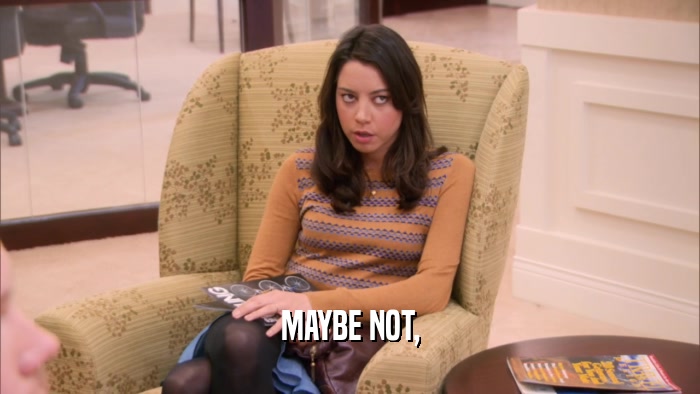 MAYBE NOT,  
