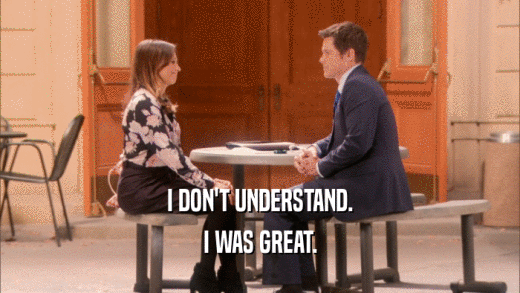 I DON'T UNDERSTAND. I WAS GREAT. 