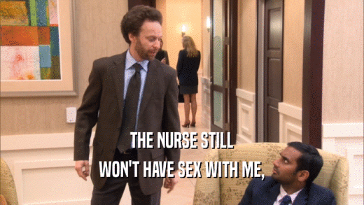 THE NURSE STILL WON'T HAVE SEX WITH ME, 