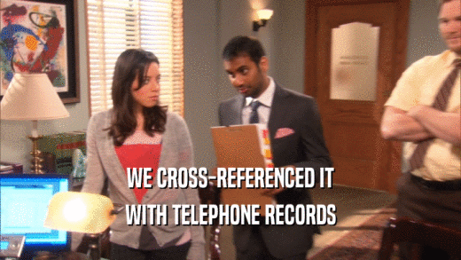 WE CROSS-REFERENCED IT
 WITH TELEPHONE RECORDS
 