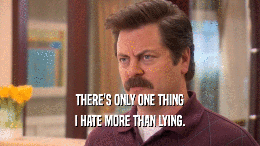THERE'S ONLY ONE THING I HATE MORE THAN LYING. 