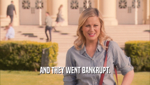 AND THEY WENT BANKRUPT.  