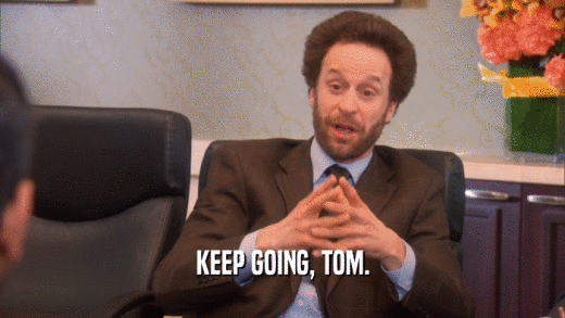 KEEP GOING, TOM.  