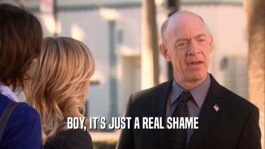 BOY, IT'S JUST A REAL SHAME  